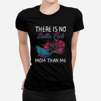 There Is No Betta Fish Mom Than Me Funny Mother Gift Ladies Tee - Seseable