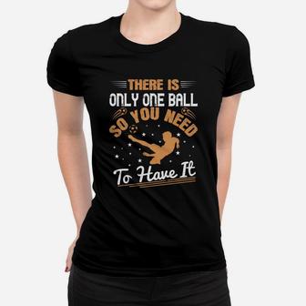 There Is Only One Ball So You Need To Have It Ladies Tee - Seseable