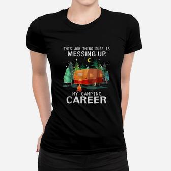 This Job Thing Sure Is Messing Up My Camping Career Ladies Tee - Seseable