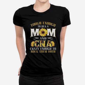 Tough Enough To Be A Mom And Cna Enough To Rock Them Both Ladies Tee - Seseable