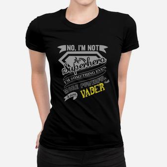 Vader No, I'm Not A Superhero. I'm Something Even More Powerful. I Am Vader-vader Shirt, Vader Hoodie, Vader Family, Vader Tee, Vader Name, Vader Bestseller Ladies Tee - Seseable