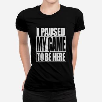 Video Gamer Funny I Paused My Game To Be Here Ladies Tee - Seseable