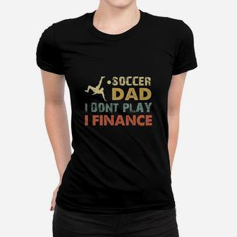 Vintage Soccer Dad I Dont Play I Finance Cool Gift For Sport Dad Ladies Tee - Seseable