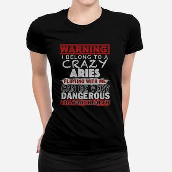 Warning I Belong To A Crazy Aries Flirting With Me Can Be Very Dangerous To Your Health T-shirt Ladies Tee - Seseable