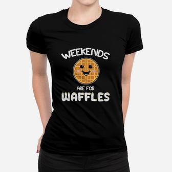 Weekends Are For Waffles Brunch Saturday And Sunday Ladies Tee - Seseable