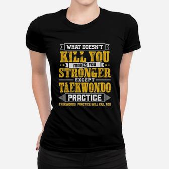 What Does Not Kill You Makes You Stronger Except Teakwondo Practice Funny Ladies Tee - Seseable