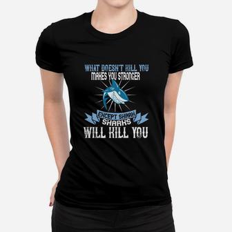 What Doesnt Kill You Makes You Stronger Except Shark Sharks Will Kill You Ladies Tee - Seseable