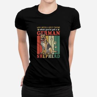 Who Needs A Best Friend When You Have Got A German Shepherd Dog Women T-shirt - Seseable