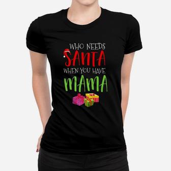 Who Needs Santa When You Have Mama Christmas Ladies Tee - Seseable