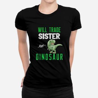 Will Trade Sister For Dinosaur Jurassic T Rex Funny Dinosaur Ladies Tee - Seseable