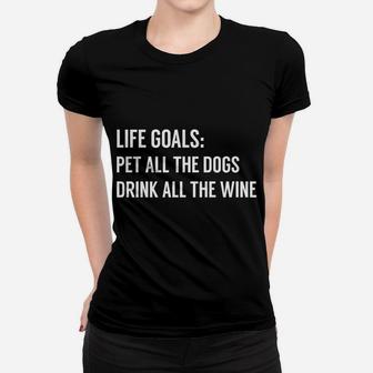 Wine And Dog Life Goals Pet All The Dogs Drink All The Wine Ladies Tee - Seseable