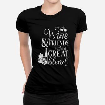 Wine And Friends Make A Great Blend Funny Friend And Wine Ladies Tee - Seseable