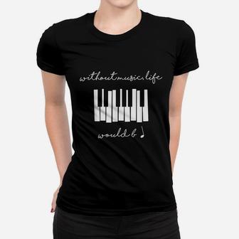 Without Music Life Would Be Flat B Flat Piano Ladies Tee - Seseable