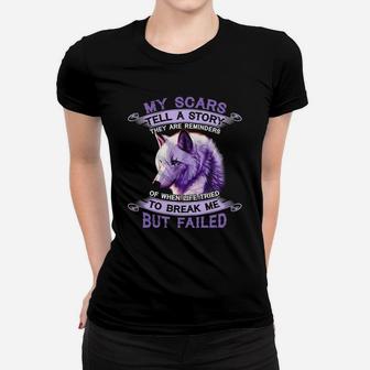 Wolf My Scars Tell A Story There Are Reminders Of When Life Tried To Break Me But Failed Ladies Tee - Seseable