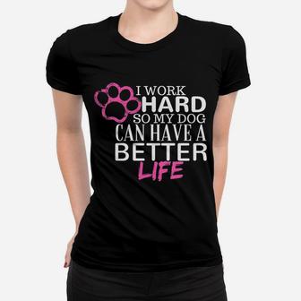Womens I Work Hard So My Dog Can Have A Better Life Funny Ladies Tee - Seseable