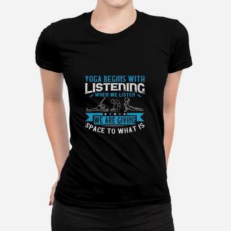 Yoga Begins With Listening When We Listen We Are Giving Space To What Is Ladies Tee - Seseable