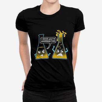 You Are Overreacting Chemistry Humor Biology Pun Ladies Tee - Seseable