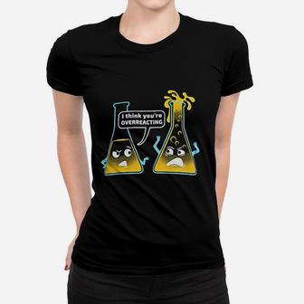 You Are Overreacting Chemistry Humor Funny Science Teacher Ladies Tee - Seseable