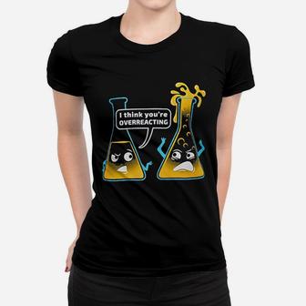 You Are Overreacting Chemistry Humor Funny Science Teacher Pun Ladies Tee - Seseable