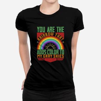 You Are The Rainbow That Adds Color To My Gray Skies Ladies Tee - Seseable