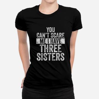 You Cant Scare Me I Have Three Sisters Funny Brothers Ladies Tee - Seseable