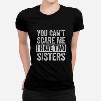 You Cant Scare Me I Have Two Sisters Funny Gift Ladies Tee - Seseable