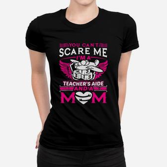 You Cant Scare Me Im A Teachers Aide And A Mom Ladies Tee - Seseable
