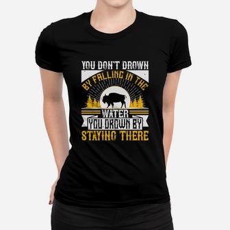 You Don't Drown By Falling In The Water You Drown By Staying There Ladies Tee - Seseable