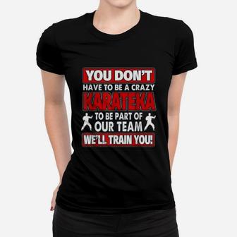 You Dont Have To Be Crazy We Will Train You Crazy Karateka Ladies Tee - Seseable