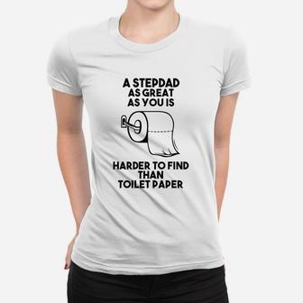 A Stepdad As Great As You Is Harder To Find Than Toilet Papper Women T-shirt - Seseable