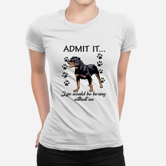 Admit It Life Would Be Boring Without Me Rottweiler Ladies Tee - Seseable