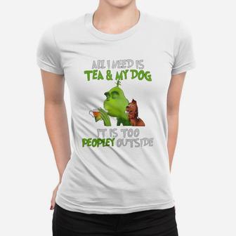All I Need Is Tea And My Dog It Is Too Peopley Outside Grinch Ugly Christmas Ladies Tee - Seseable