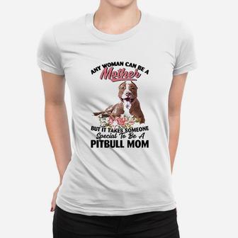 Any Woman Can Be A Mother But It Takes Someone Special To Be A Pitbull Mom Dog Lovers Ladies Tee - Seseable