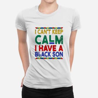 Black Daddys Gift I Cant Keep Calm I Have A Black Son Father Day Ladies Tee - Seseable