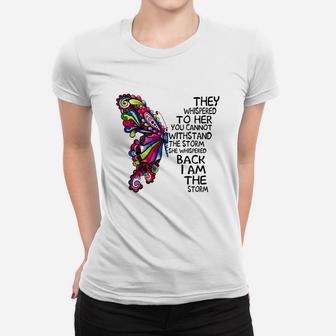 Butterfly They Whispered To Her You Cannot Withstand The Storm She Whispered Back I Am The Storm T-shirt Ladies Tee - Seseable