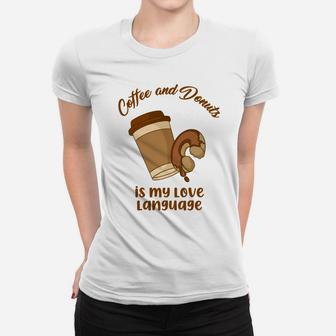 Coffee And Donuts Is My Love Language In The Morning Food Lovers Women T-shirt - Seseable