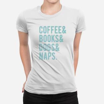 Coffee Books Dogs And Naps Ladies Tee - Seseable