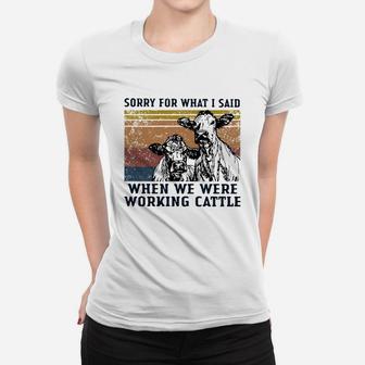 Cows Sorry For What I Said When We Were Working Cattle Vintage Shirt Ladies Tee - Seseable