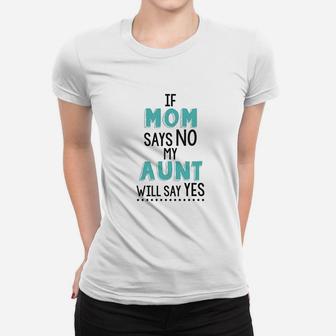 Cute Newborn Baby Clothes If Mom Says No My Aunt Will Say Yes Baby Ladies Tee - Seseable