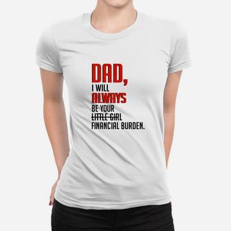 Dad I Will Always Be Your Little Girl Financial Burden Ladies Tee - Seseable