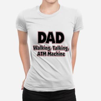Dad Walking Talking Atm Machine Funny Dad Ladies Tee - Seseable