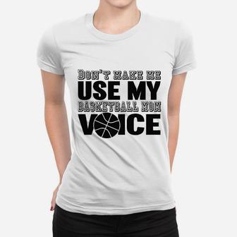Dont Make Me Use My Basketball Mom Voice Ladies Tee - Seseable