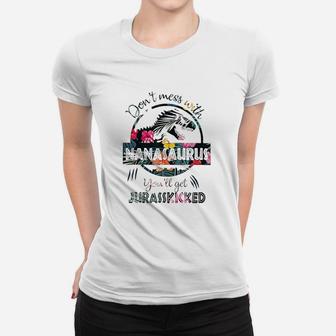 Dont Mess With Nanasaurus You Will Get Jurasskicked Ladies Tee - Seseable
