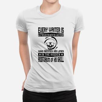 Every Writer Is A Frustrated Actor Who Recites His Lines In The Hidden Auditorium Of His Skull Ladies Tee