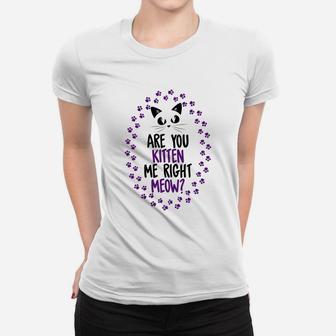 Funny Are You Kitten Me Meow Cat Lover Perfect Gift Ladies Tee - Seseable