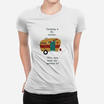 Funny Camping Is The Answer Who Cares What The Question Is Ladies Tee - Seseable