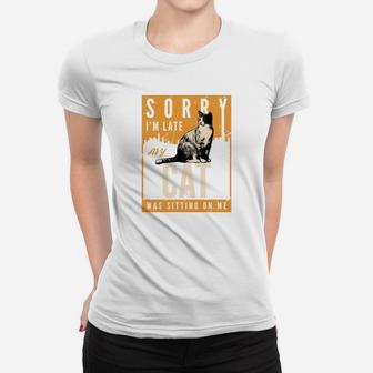 Funny Cat S Sorry Im Late My Cat Was Sitting On Me Ladies Tee - Seseable