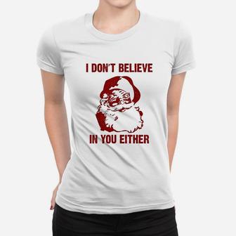 Funny Christmas Santa Gift I Dont Believe In You Either Ladies Tee - Seseable