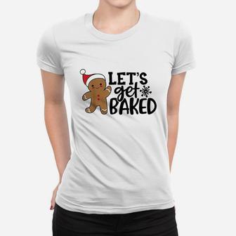 Funny Christmas Xmas Gingerbread Man Cookie Lets Get Baked Ladies Tee - Seseable