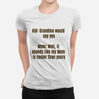 Funny For Women With Sayings Cute Mom Grandma Would Say Yes It Sounds Like My Mom Is Cooler Than Yours Ladies Tee - Seseable